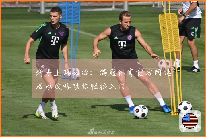 新手上路必读：满冠体育官方网站活动攻略助你轻松入门